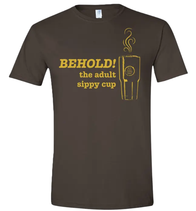 BEHOLD the adult sippy cup - Shirt